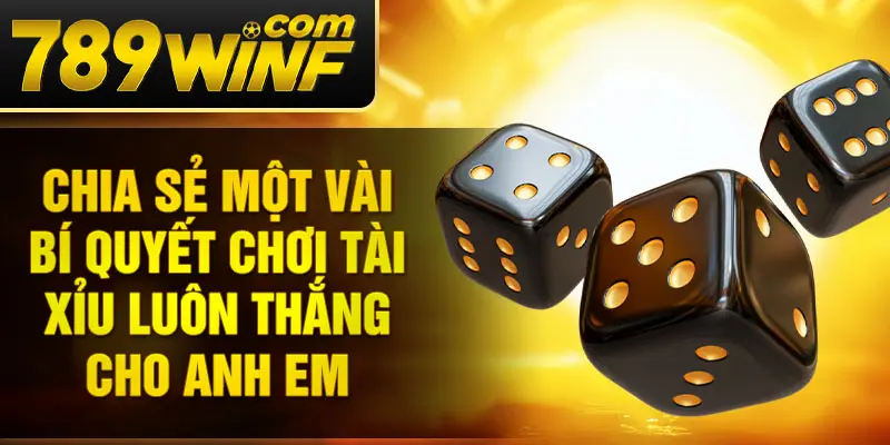 Chia sẻ một vài bí quyết chơi Tài xỉu luôn thắng cho anh em